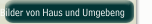 Bilder von Haus und Umgebeng